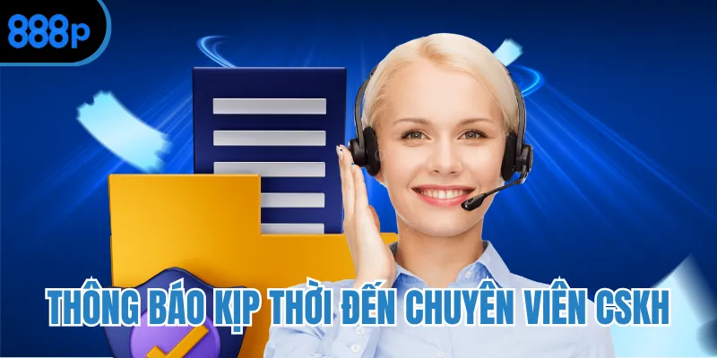Thông báo kịp thời đến chuyên viên CSKH