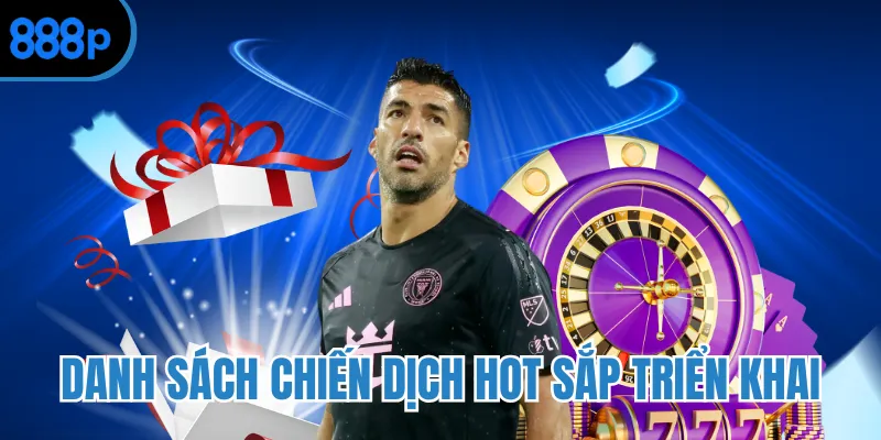 Danh sách chiến dịch hot sắp triển khai