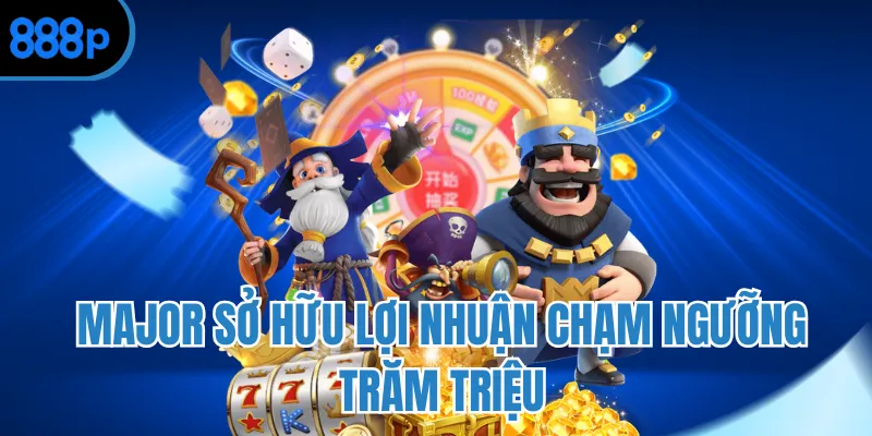 Major sở hữu lợi nhuận chạm ngưỡng trăm triệu