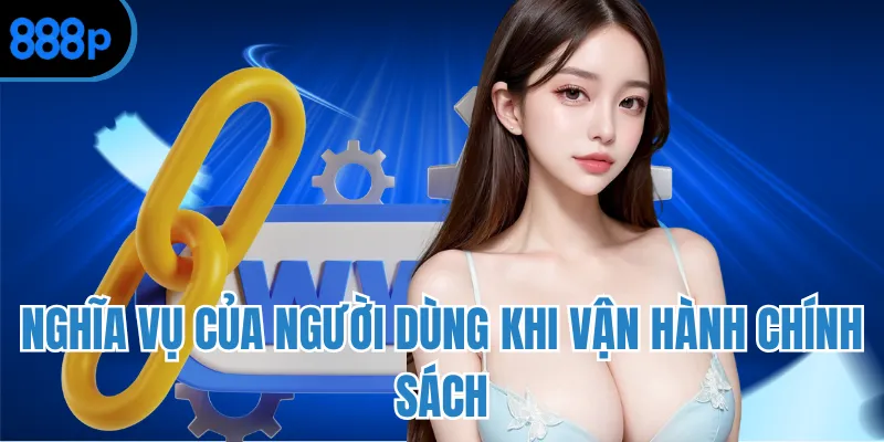 Nghĩa vụ của người dùng khi vận hành chính sách