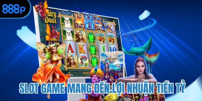 Slot game mang đến lợi nhuận tiền tỷ