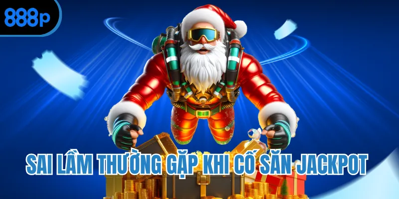 Sai lầm thường gặp khi cố săn jackpot