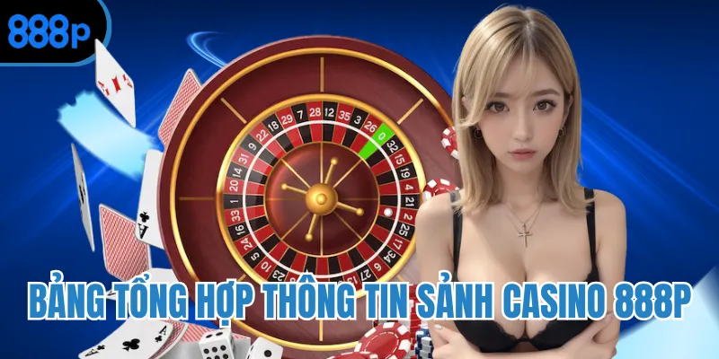 Bảng tổng hợp thông tin sảnh casino 888P