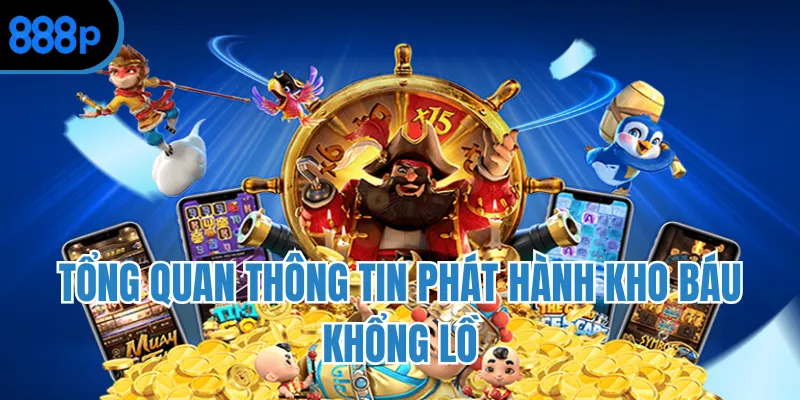 Tổng quan thông tin phát hành kho báu khổng lồ